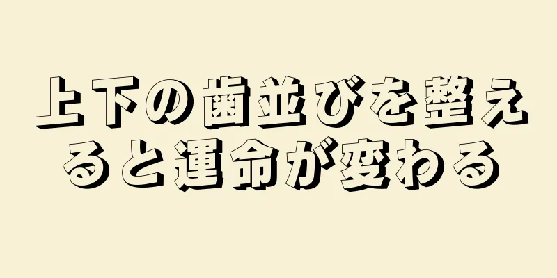 上下の歯並びを整えると運命が変わる