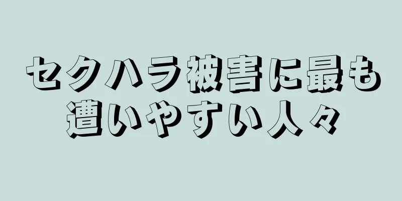 セクハラ被害に最も遭いやすい人々