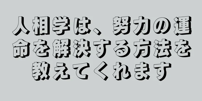 人相学は、努力の運命を解決する方法を教えてくれます