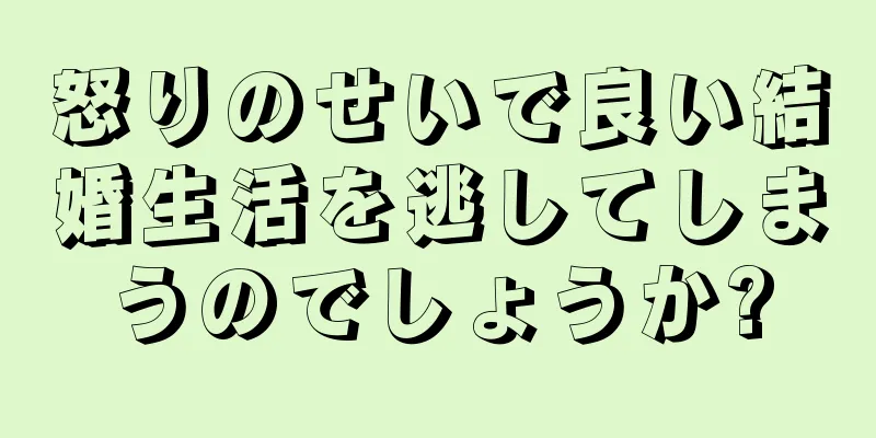 怒りのせいで良い結婚生活を逃してしまうのでしょうか?