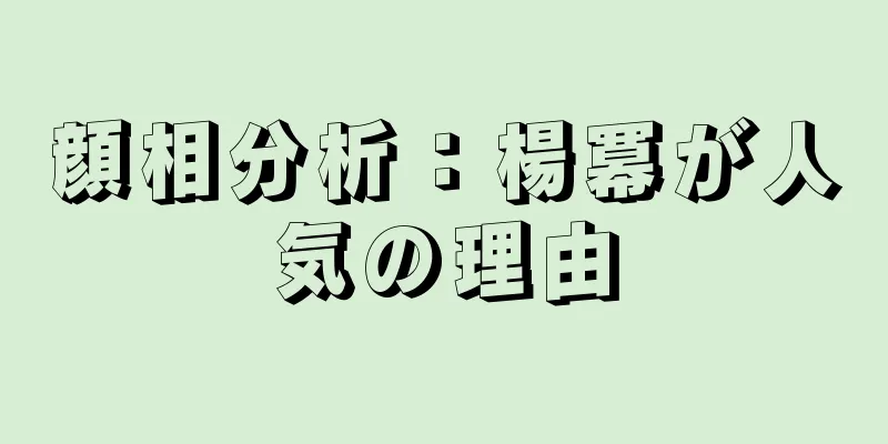 顔相分析：楊冪が人気の理由