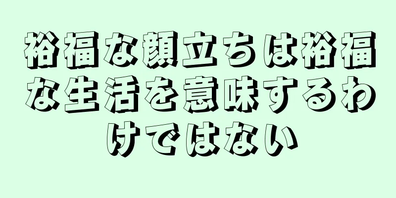 裕福な顔立ちは裕福な生活を意味するわけではない