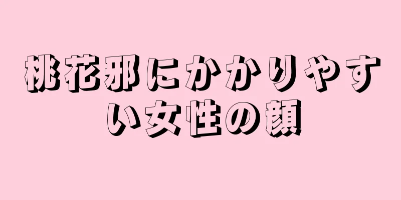 桃花邪にかかりやすい女性の顔