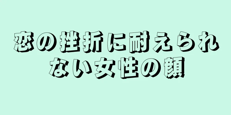 恋の挫折に耐えられない女性の顔