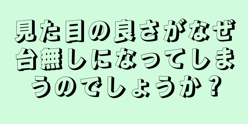 見た目の良さがなぜ台無しになってしまうのでしょうか？