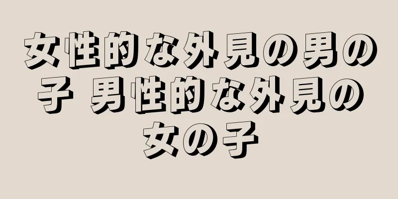 女性的な外見の男の子 男性的な外見の女の子