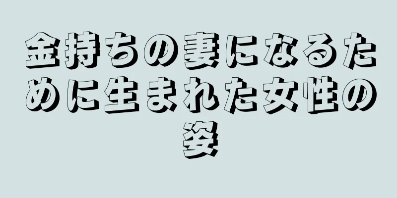 金持ちの妻になるために生まれた女性の姿