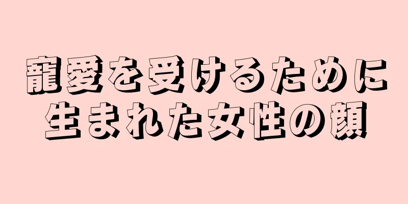 寵愛を受けるために生まれた女性の顔