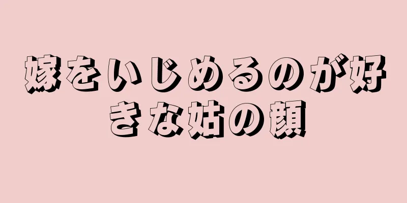 嫁をいじめるのが好きな姑の顔