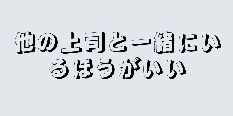 他の上司と一緒にいるほうがいい