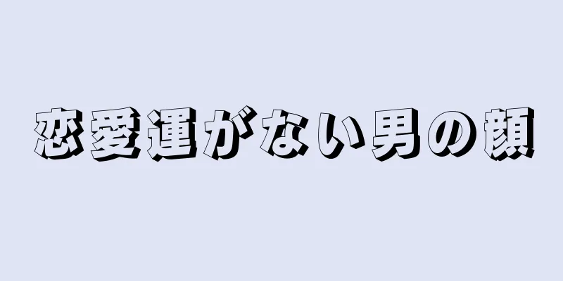 恋愛運がない男の顔