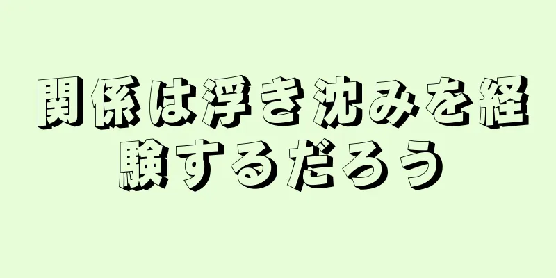 関係は浮き沈みを経験するだろう