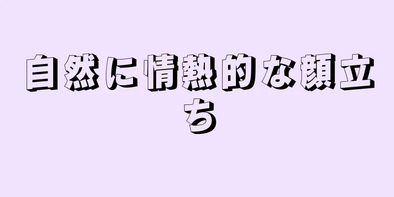 自然に情熱的な顔立ち