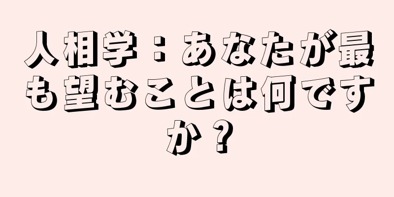 人相学：あなたが最も望むことは何ですか？