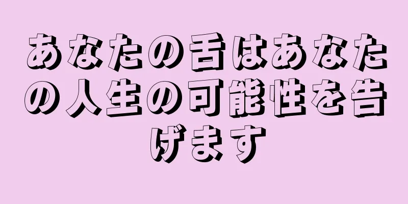 あなたの舌はあなたの人生の可能性を告げます