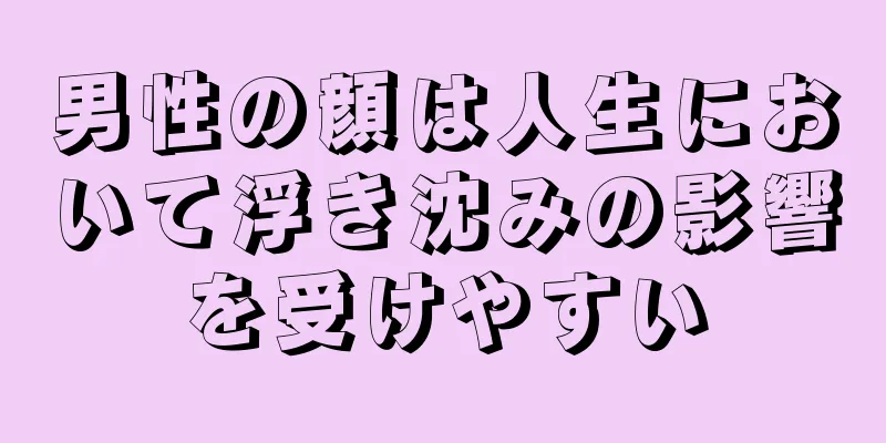 男性の顔は人生において浮き沈みの影響を受けやすい