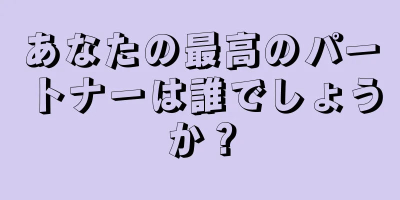 あなたの最高のパートナーは誰でしょうか？