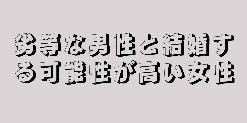 劣等な男性と結婚する可能性が高い女性