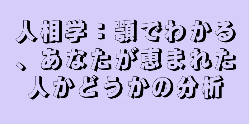 人相学：顎でわかる、あなたが恵まれた人かどうかの分析