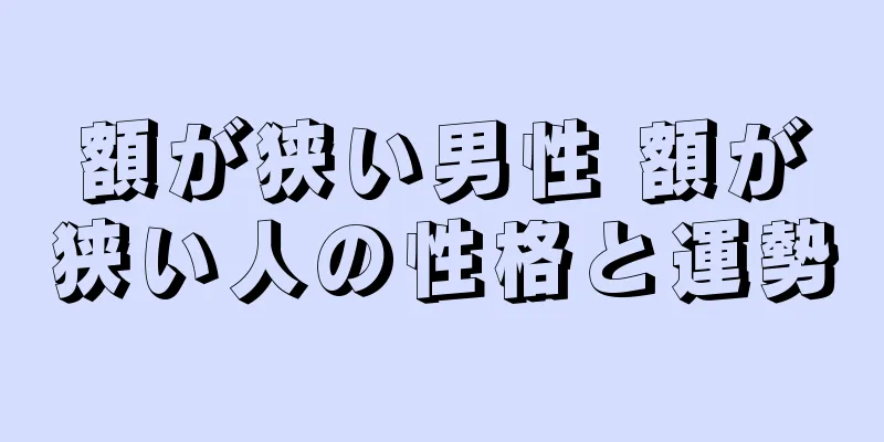 額が狭い男性 額が狭い人の性格と運勢