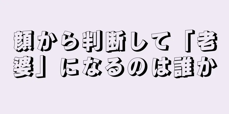 顔から判断して「老婆」になるのは誰か