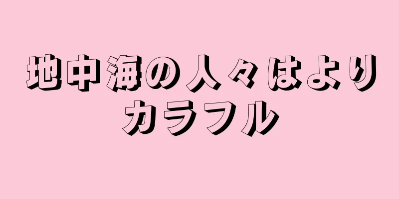 地中海の人々はよりカラフル