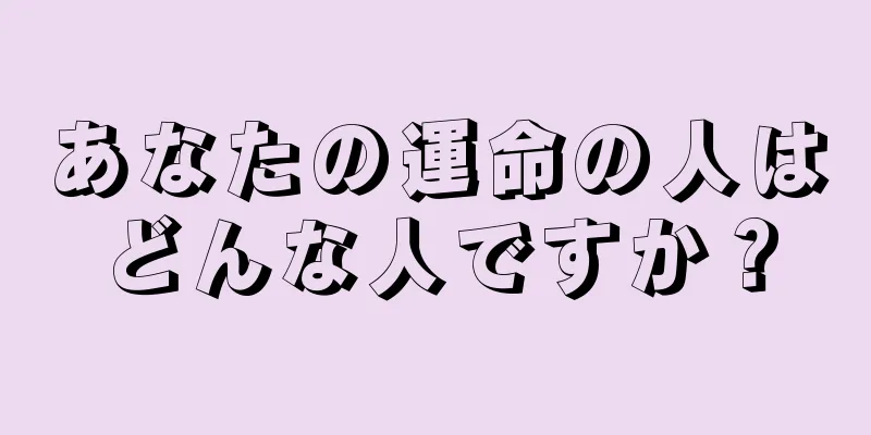 あなたの運命の人はどんな人ですか？