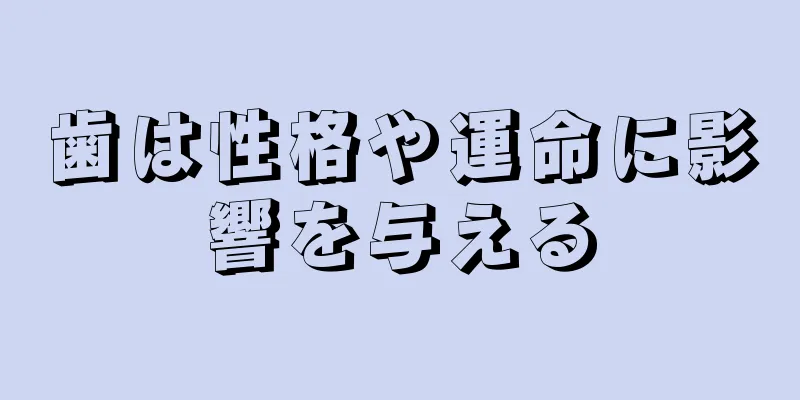 歯は性格や運命に影響を与える