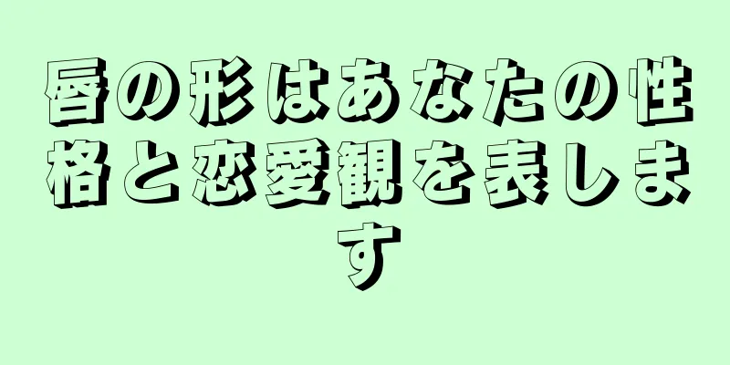 唇の形はあなたの性格と恋愛観を表します