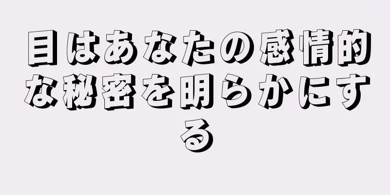 目はあなたの感情的な秘密を明らかにする