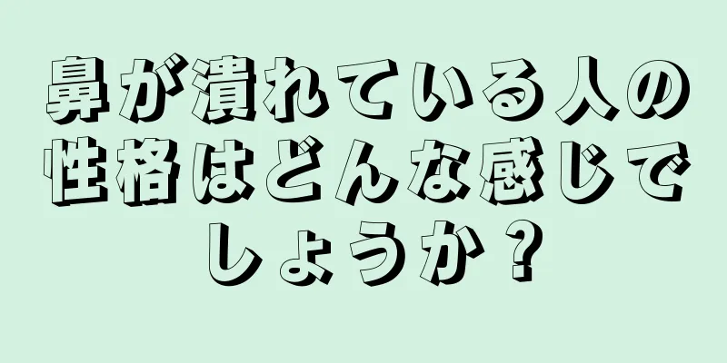 鼻が潰れている人の性格はどんな感じでしょうか？