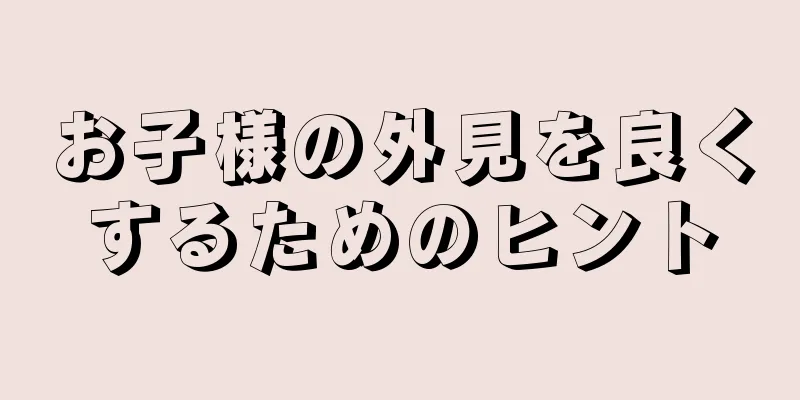 お子様の外見を良くするためのヒント