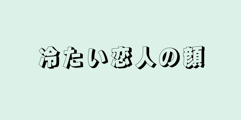 冷たい恋人の顔