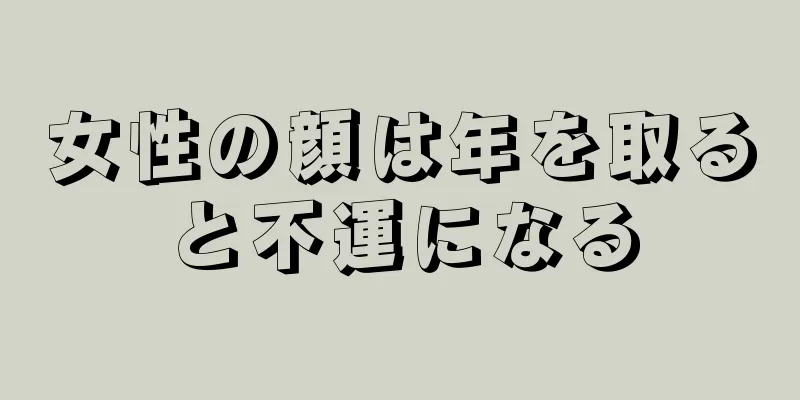 女性の顔は年を取ると不運になる