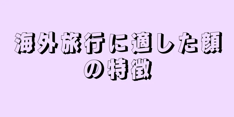 海外旅行に適した顔の特徴