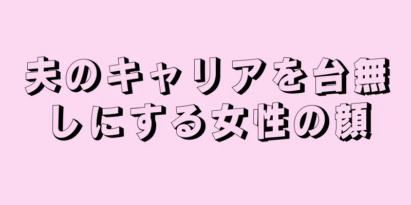 夫のキャリアを台無しにする女性の顔