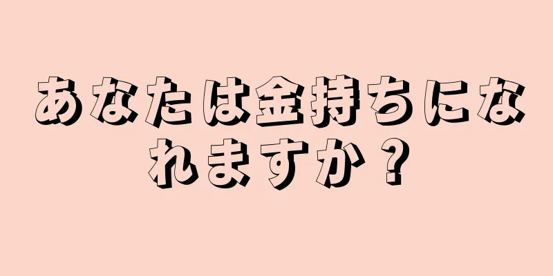 あなたは金持ちになれますか？