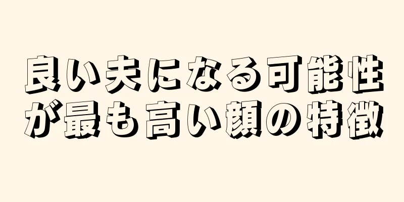 良い夫になる可能性が最も高い顔の特徴