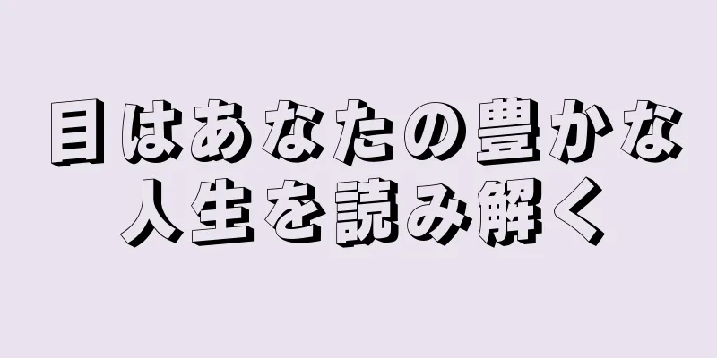 目はあなたの豊かな人生を読み解く