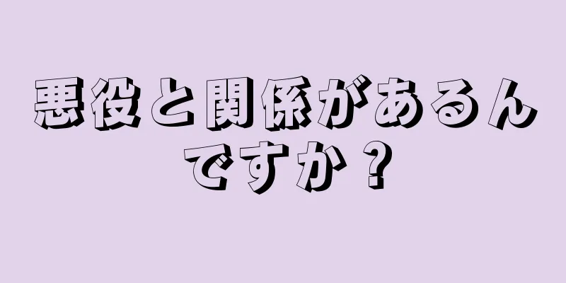 悪役と関係があるんですか？