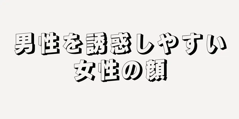 男性を誘惑しやすい女性の顔