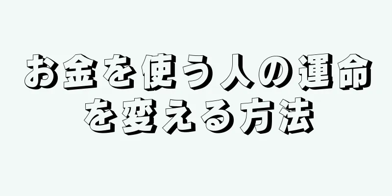 お金を使う人の運命を変える方法