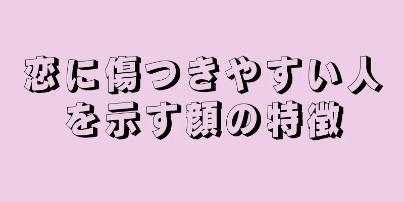 恋に傷つきやすい人を示す顔の特徴