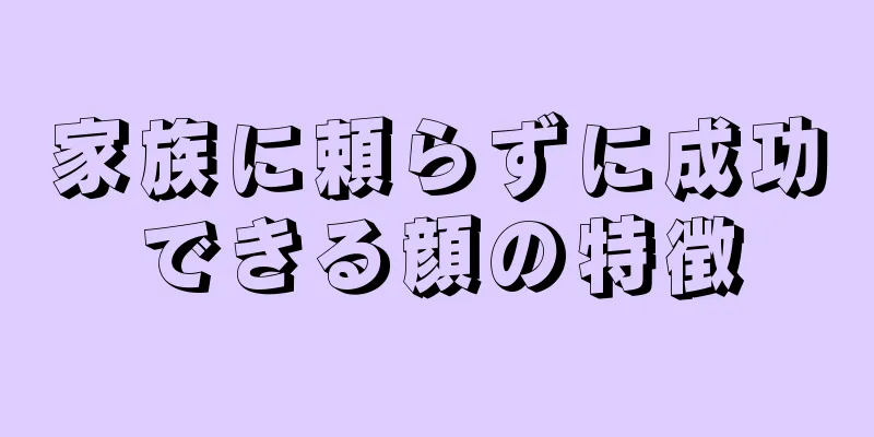 家族に頼らずに成功できる顔の特徴