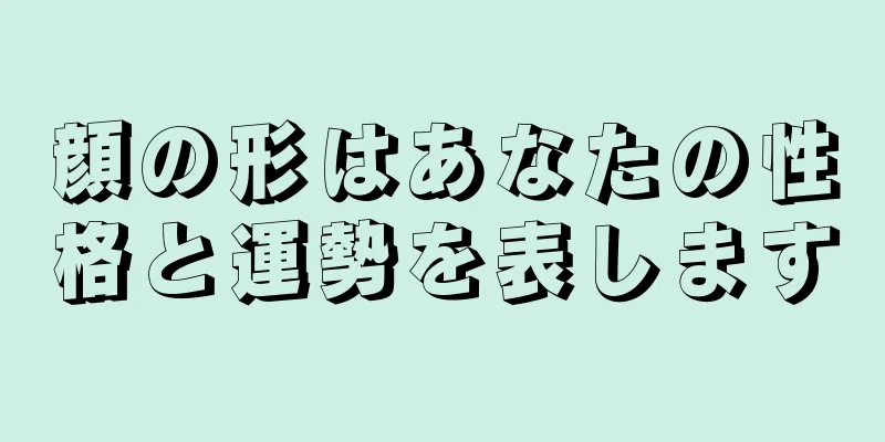 顔の形はあなたの性格と運勢を表します