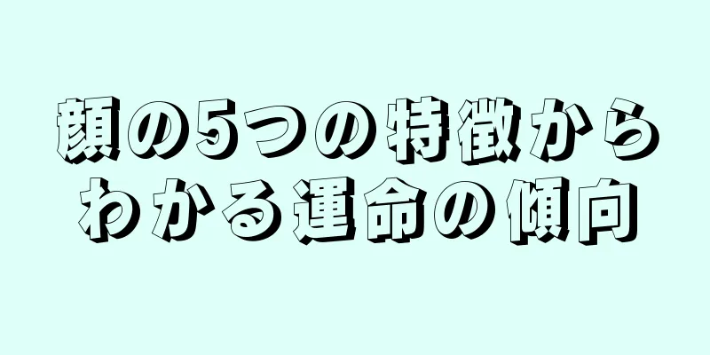 顔の5つの特徴からわかる運命の傾向