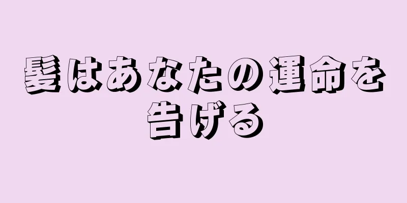 髪はあなたの運命を告げる