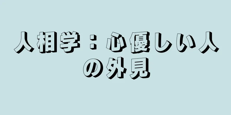 人相学：心優しい人の外見