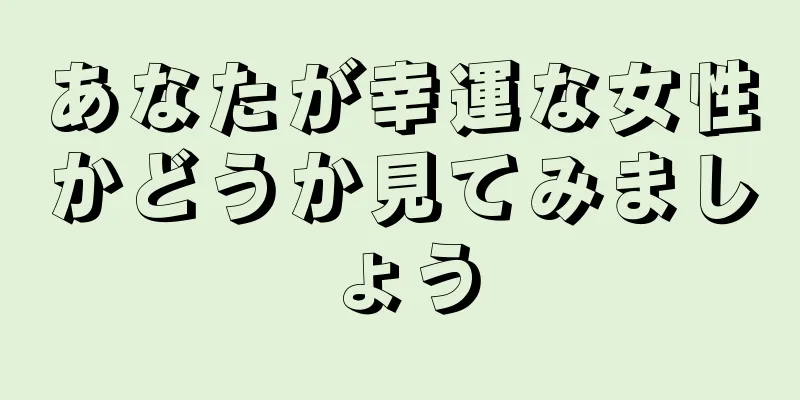 あなたが幸運な女性かどうか見てみましょう