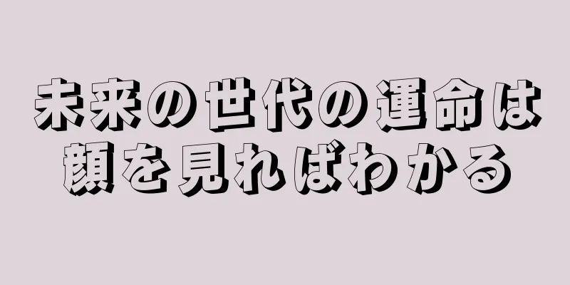 未来の世代の運命は顔を見ればわかる